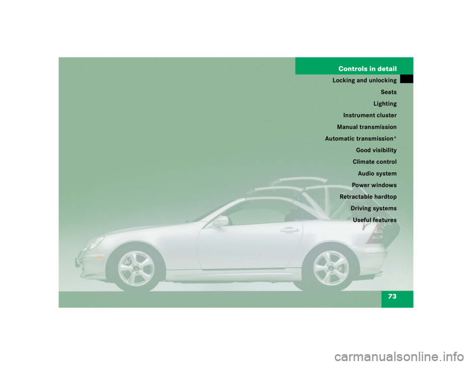 MERCEDES-BENZ SLK CLASS 2004 Manual PDF 73 Controls in detail
Locking and unlocking
Seats
Lighting
Instrument cluster
Manual transmission
Automatic transmission*
Good visibility
Climate control
Audio system
Power windows
Retractable hardtop