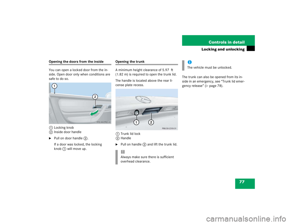 MERCEDES-BENZ SLK CLASS 2004 Manual PDF 77 Controls in detail
Locking and unlocking
Opening the doors from the inside
You can open a locked door from the in-
side. Open door only when conditions are 
safe to do so.
1Locking knob
2Inside doo