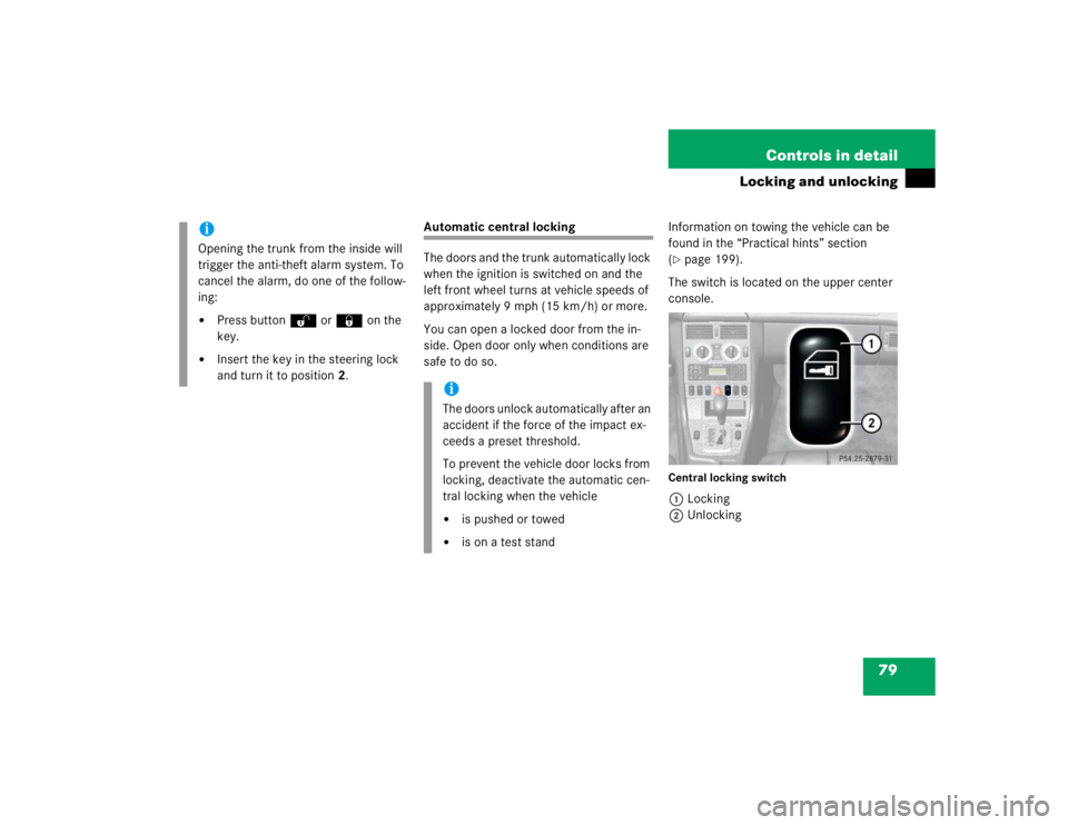 MERCEDES-BENZ SLK CLASS 2004 Manual PDF 79 Controls in detail
Locking and unlocking
Automatic central locking
The doors and the trunk automatically lock 
when the ignition is switched on and the 
left front wheel turns at vehicle speeds of 