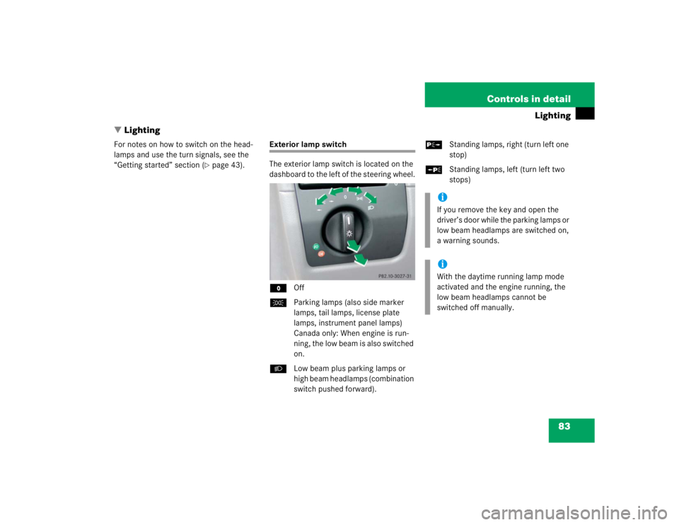 MERCEDES-BENZ SLK CLASS 2004 Manual Online 83 Controls in detail
Lighting
Lighting
For notes on how to switch on the head-
lamps and use the turn signals, see the 
“Getting started” section (
page 43).
Exterior lamp switch
The exterior l