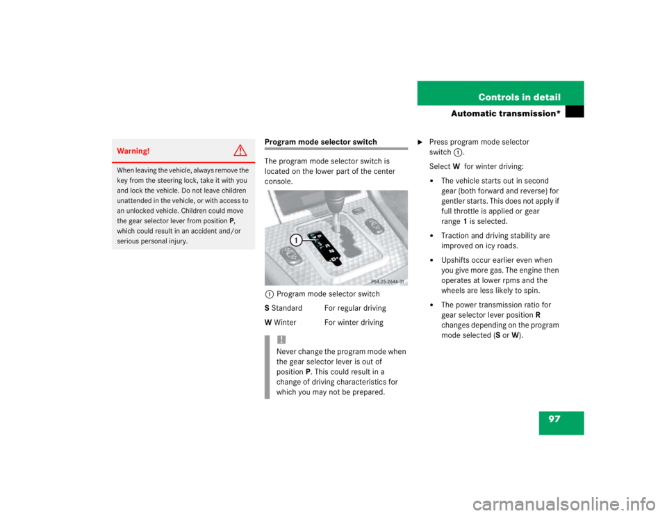MERCEDES-BENZ SLK CLASS 2004  Owners Manual 97 Controls in detail
Automatic transmission*
Program mode selector switch
The program mode selector switch is 
located on the lower part of the center 
console.
1Program mode selector switch
S Standa
