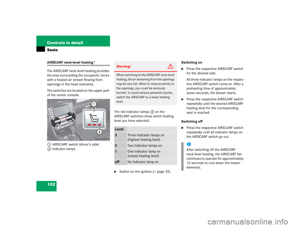 MERCEDES-BENZ SLK CLASS 2005  Owners Manual 102 Controls in detailSeatsAIRSCARF neck-level heating*
The AIRSCARF neck-level heating provides 
the area surrounding the occupants’ necks 
with a heated air stream flowing from 
openings in the he