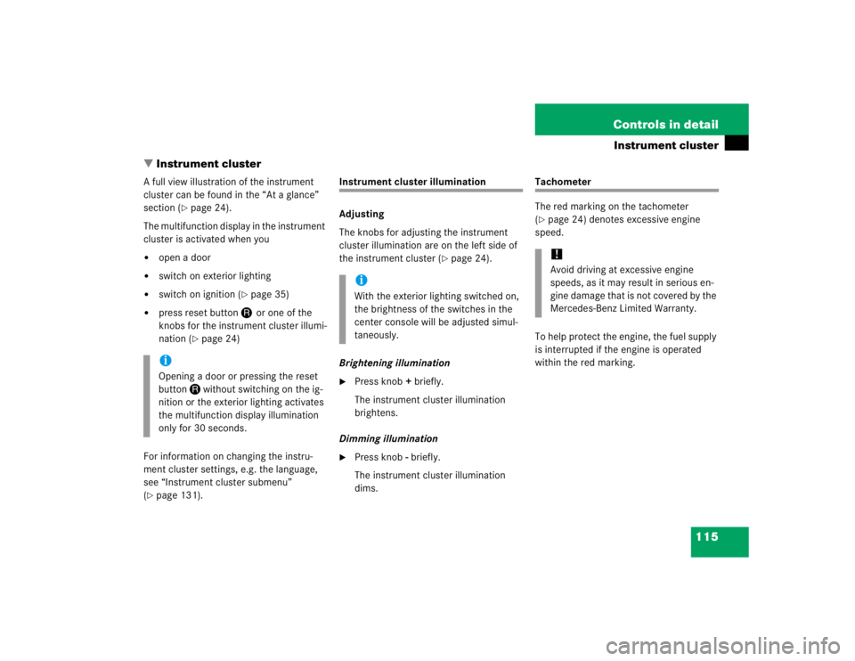 MERCEDES-BENZ SLK CLASS 2005  Owners Manual 115 Controls in detail
Instrument cluster
Instrument cluster
A full view illustration of the instrument 
cluster can be found in the “At a glance” 
section (
page 24).
The multifunction display 