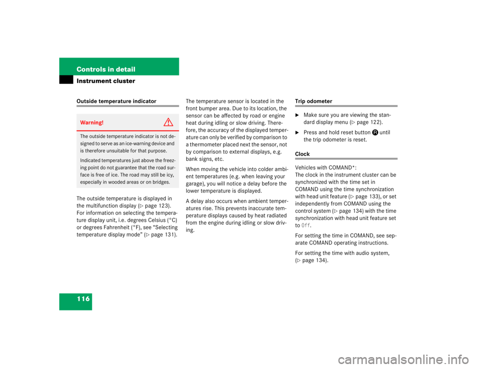 MERCEDES-BENZ SLK CLASS 2005  Owners Manual 116 Controls in detailInstrument clusterOutside temperature indicator
The outside temperature is displayed in 
the multifunction display (
page 123). 
For information on selecting the tempera-
ture d