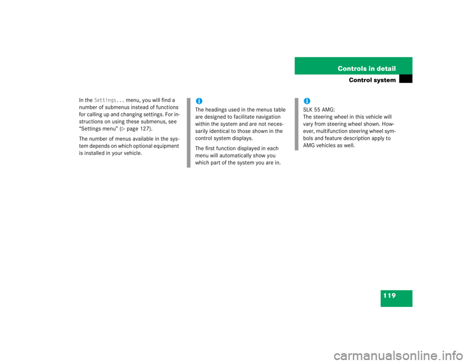 MERCEDES-BENZ SLK CLASS 2005  Owners Manual 119 Controls in detail
Control system
In the 
Settings...
 menu, you will find a 
number of submenus instead of functions 
for calling up and changing settings. For in-
structions on using these subme