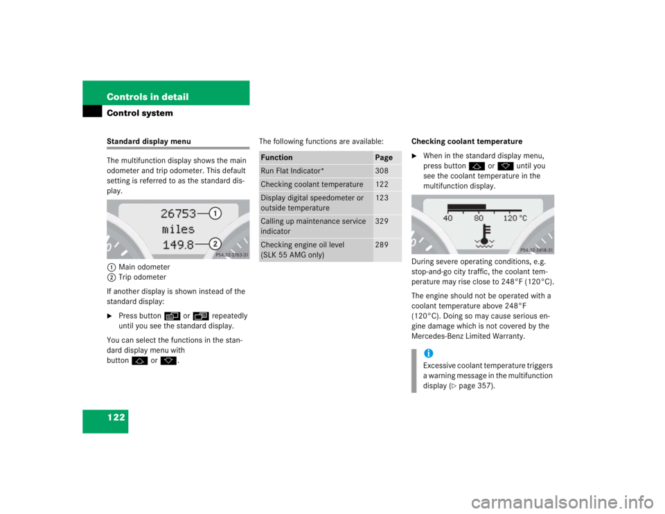 MERCEDES-BENZ SLK CLASS 2005  Owners Manual 122 Controls in detailControl systemStandard display menu
The multifunction display shows the main 
odometer and trip odometer. This default 
setting is referred to as the standard dis-
play.
1Main od