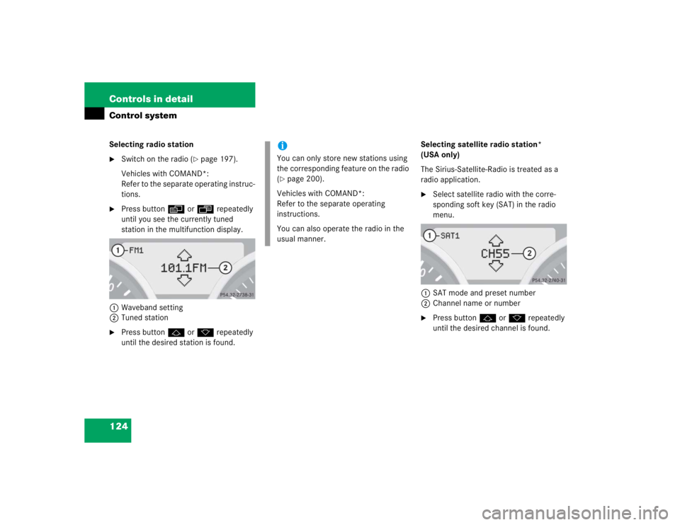 MERCEDES-BENZ SLK CLASS 2005  Owners Manual 124 Controls in detailControl systemSelecting radio station
Switch on the radio (
page 197).
Vehicles with COMAND*:
Refer to the separate operating instruc-
tions.

Press buttonèorÿ repeatedly 
u