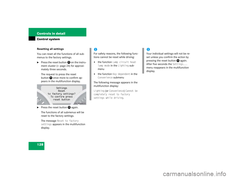 MERCEDES-BENZ SLK CLASS 2005  Owners Manual 128 Controls in detailControl systemResetting all settings
You can reset all the functions of all sub-
menus to the factory settings.
Press the reset buttonJon the instru-
ment cluster (
page 24) fo