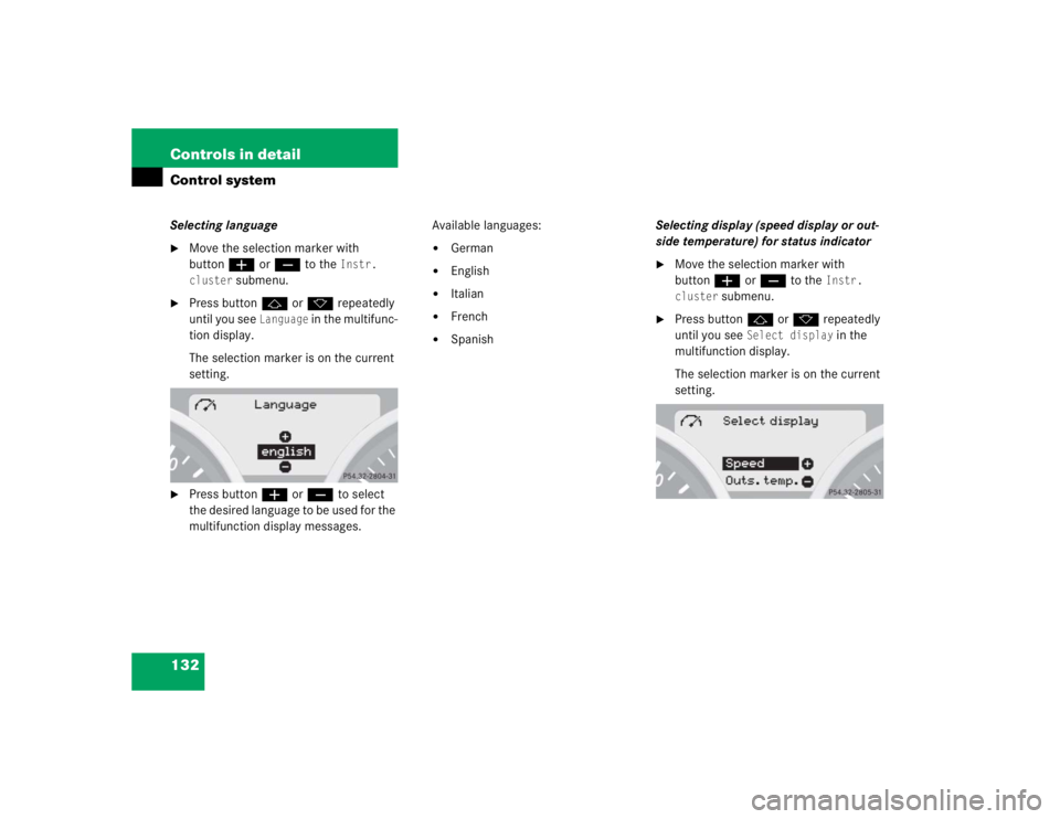 MERCEDES-BENZ SLK CLASS 2005  Owners Manual 132 Controls in detailControl systemSelecting language
Move the selection marker with 
buttonæorç to the 
Instr. 
cluster
 submenu.

Press buttonjork repeatedly 
until you see 
Language
 in the mu