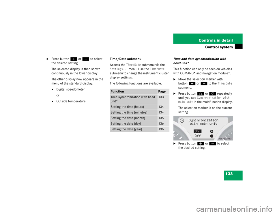 MERCEDES-BENZ SLK CLASS 2005  Owners Manual 133 Controls in detail
Control system

Press buttonæorç to select 
the desired setting.
The selected display is then shown 
continuously in the lower display.
The other display now appears in the 
