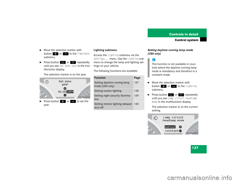MERCEDES-BENZ SLK CLASS 2005 User Guide 137 Controls in detail
Control system

Move the selection marker with 
buttonæorç to the 
Time/Date
 
submenu.

Press buttonjork repeatedly 
until you see 
Set date year
 in the mul-
tifunction di