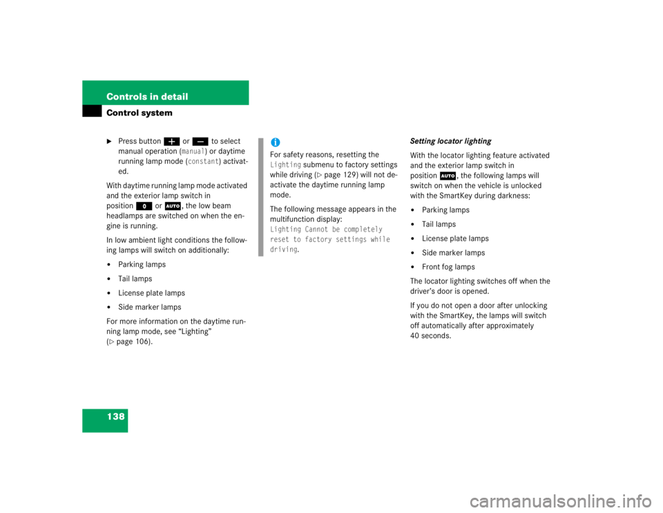 MERCEDES-BENZ SLK CLASS 2005  Owners Manual 138 Controls in detailControl system
Press buttonæorç to select 
manual operation (
manual
) or daytime 
running lamp mode (
constant
) activat-
ed.
With daytime running lamp mode activated 
and th