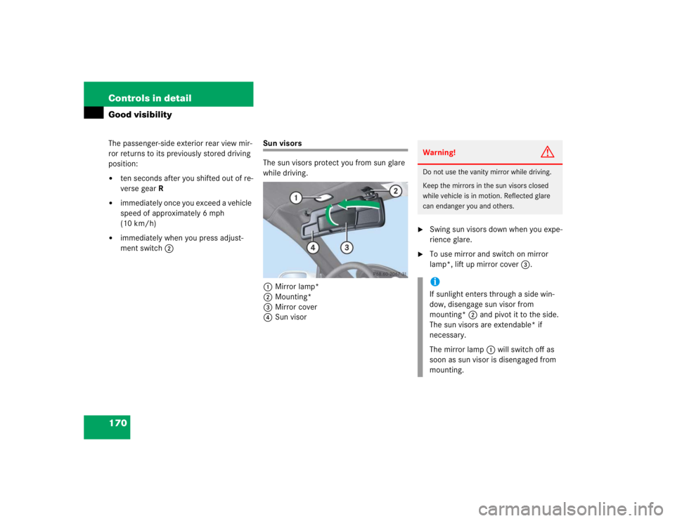 MERCEDES-BENZ SLK CLASS 2005  Owners Manual 170 Controls in detailGood visibilityThe passenger-side exterior rear view mir-
ror returns to its previously stored driving 
position:
ten seconds after you shifted out of re-
verse gearR

immediat