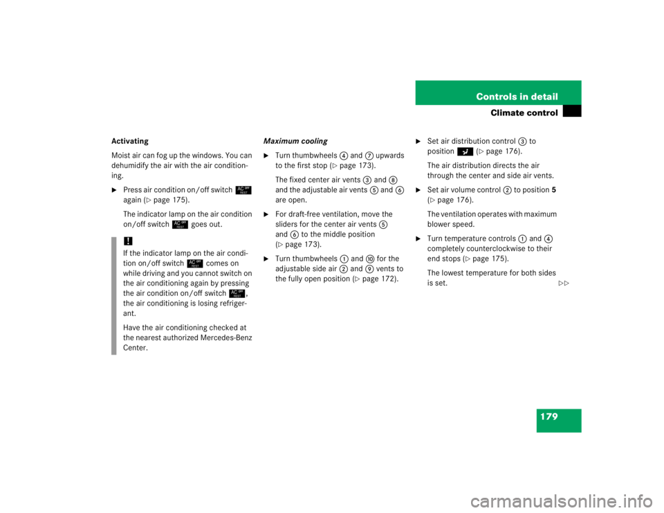 MERCEDES-BENZ SLK CLASS 2005  Owners Manual 179 Controls in detail
Climate control
Activating
Moist air can fog up the windows. You can 
dehumidify the air with the air condition-
ing.
Press air condition on/off switch° 
again (
page 175).
T