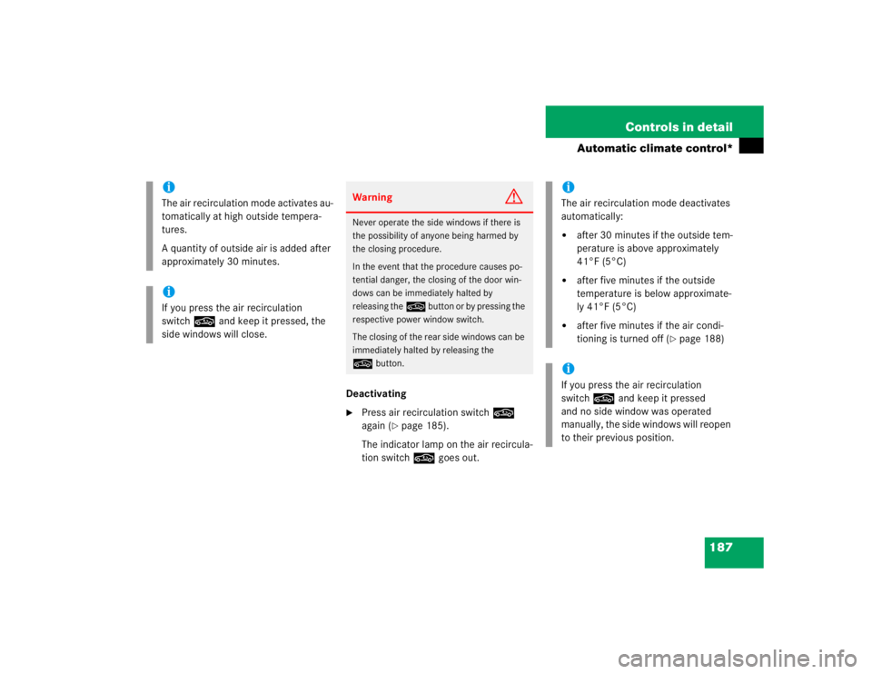 MERCEDES-BENZ SLK CLASS 2005  Owners Manual 187 Controls in detail
Automatic climate control*
Deactivating
Press air recirculation switch, 
again (
page 185).
The indicator lamp on the air recircula-
tion switch, goes out.
iThe air recirculat