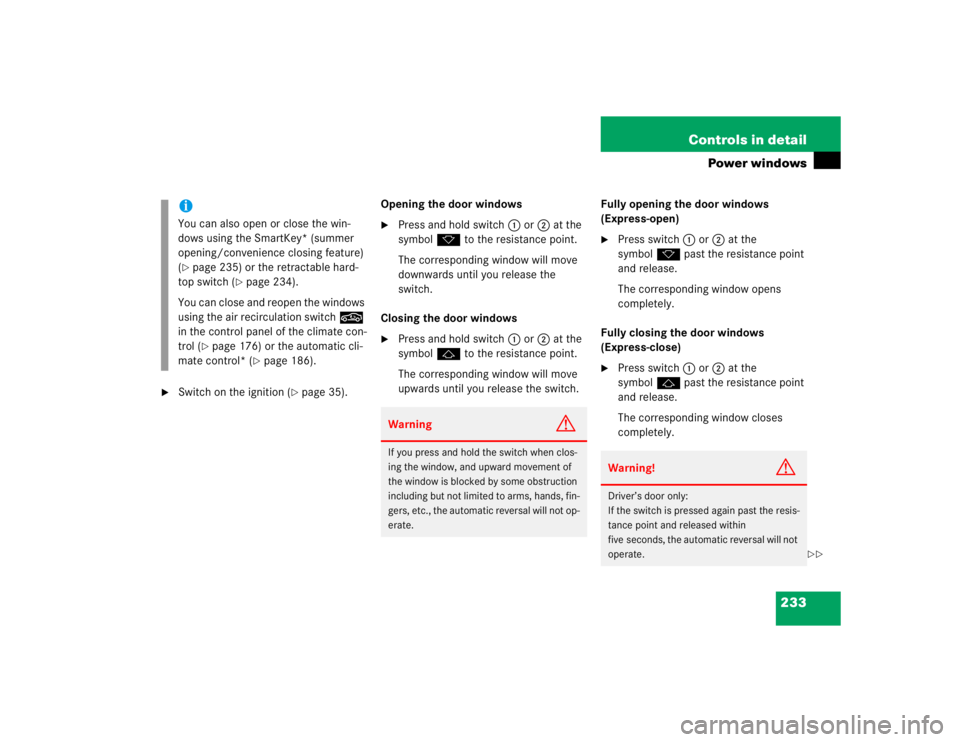 MERCEDES-BENZ SLK CLASS 2005  Owners Manual 233 Controls in detail
Power windows

Switch on the ignition (
page 35).Opening the door windows

Press and hold switch1or2 at the 
symbolk to the resistance point.
The corresponding window will mo