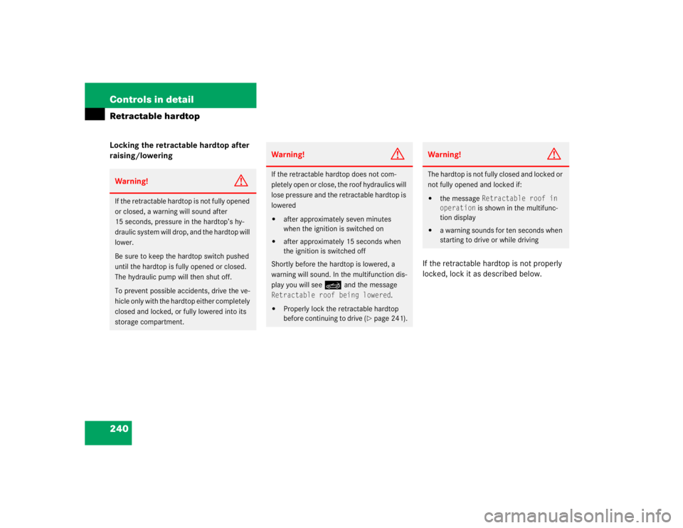 MERCEDES-BENZ SLK CLASS 2005  Owners Manual 240 Controls in detailRetractable hardtopLocking the retractable hardtop after 
raising/lowering
If the retractable hardtop is not properly 
locked, lock it as described below.Warning!
G
If the retrac