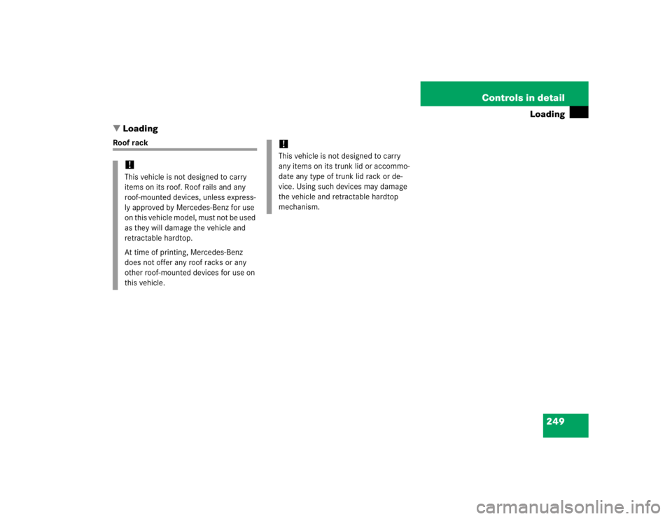 MERCEDES-BENZ SLK CLASS 2005  Owners Manual 249 Controls in detail
Loading
Loading
Roof rack
!This vehicle is not designed to carry 
items on its roof. Roof rails and any 
roof-mounted devices, unless express-
ly approved by Mercedes-Benz for 