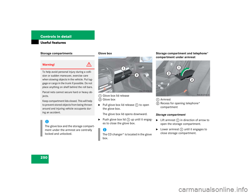MERCEDES-BENZ SLK CLASS 2005  Owners Manual 250 Controls in detailUseful featuresStorage compartments Glove box
1Glove box lid release
2Glove box

Pull glove box lid release1 to open 
the glove box.
The glove box lid opens downward.

Push glo