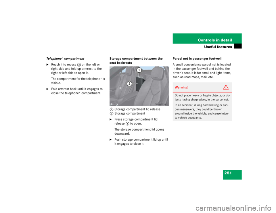 MERCEDES-BENZ SLK CLASS 2005  Owners Manual 251 Controls in detail
Useful features
Telephone* compartment
Reach into recess2 on the left or 
right side and fold up armrest to the 
right or left side to open it.
The compartment for the telephon