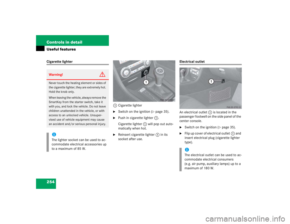 MERCEDES-BENZ SLK CLASS 2005  Owners Manual 254 Controls in detailUseful featuresCigarette lighter
1Cigarette lighter

Switch on the ignition (
page 35).

Push in cigarette lighter1.
Cigarette lighter1 will pop out auto-
matically when hot.
