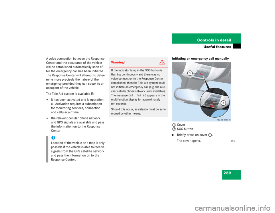MERCEDES-BENZ SLK CLASS 2005  Owners Manual 259 Controls in detail
Useful features
A voice connection between the Response 
Center and the occupants of the vehicle 
will be established automatically soon af-
ter the emergency call has been init