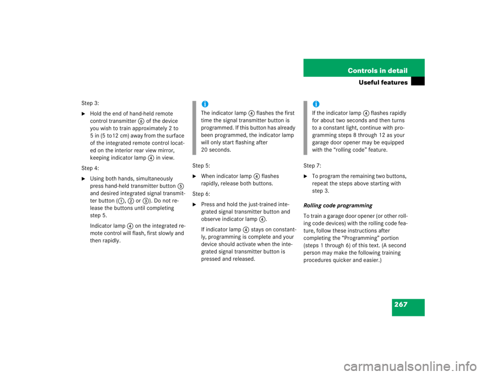 MERCEDES-BENZ SLK CLASS 2005  Owners Manual 267 Controls in detail
Useful features
Step 3:
Hold the end of hand-held remote 
control transmitter6 of the device 
you wish to train approximately 2 to 
5 in (5 to12 cm) away from the surface 
of t