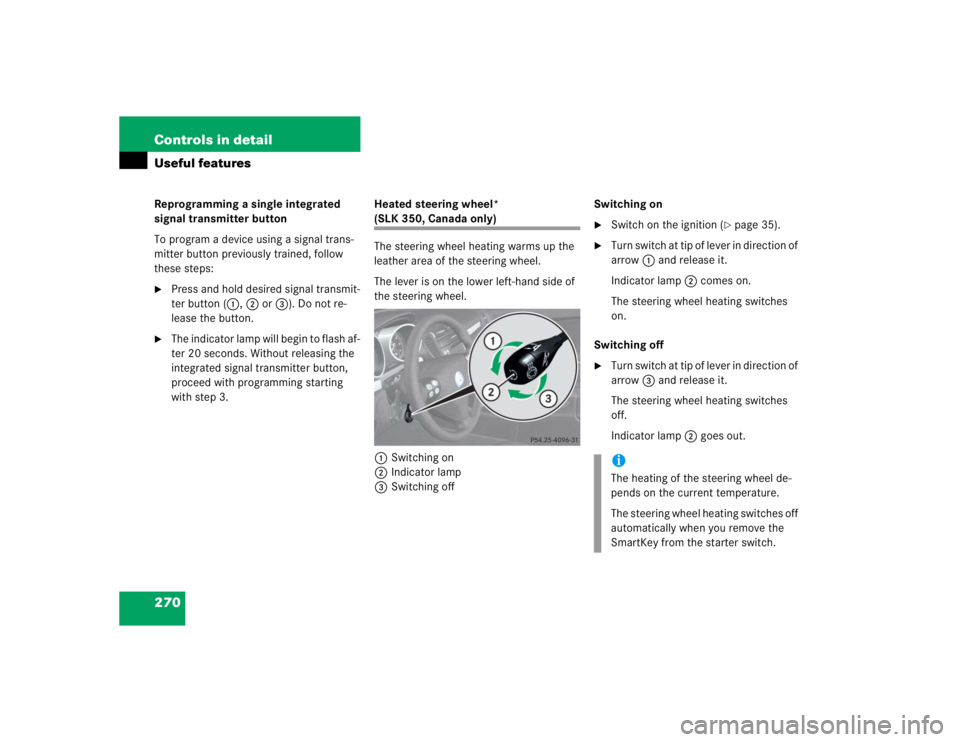 MERCEDES-BENZ SLK CLASS 2005  Owners Manual 270 Controls in detailUseful featuresReprogramming a single integrated 
signal transmitter button
To program a device using a signal trans-
mitter button previously trained, follow 
these steps:
Pres
