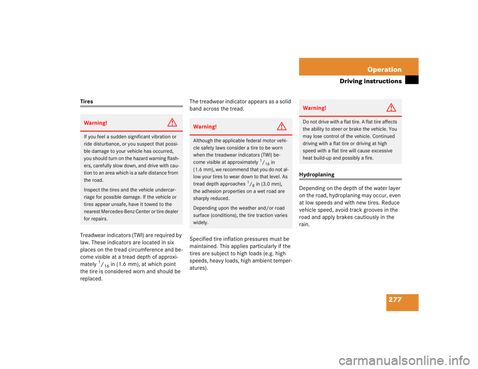 MERCEDES-BENZ SLK CLASS 2005  Owners Manual 277 Operation
Driving instructions
Tires
Treadwear indicators (TWI) are required by 
law. These indicators are located in six 
places on the tread circumference and be-
come visible at a tread depth o