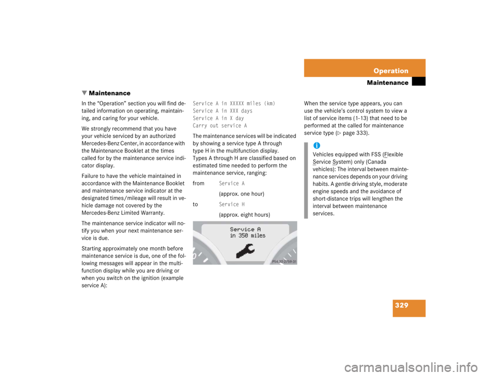 MERCEDES-BENZ SLK CLASS 2005  Owners Manual 329 Operation
Maintenance
Maintenance
In the “Operation” section you will find de-
tailed information on operating, maintain-
ing, and caring for your vehicle.
We strongly recommend that you have