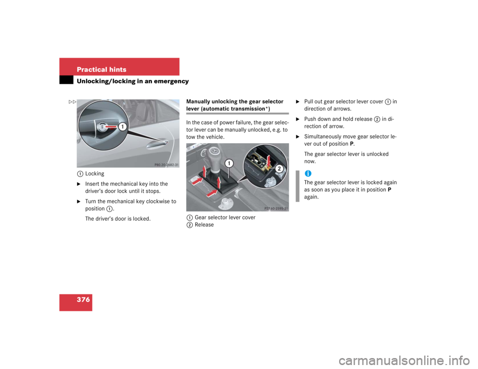 MERCEDES-BENZ SLK CLASS 2005  Owners Manual 376 Practical hintsUnlocking/locking in an emergency1Locking
Insert the mechanical key into the 
driver’s door lock until it stops.

Turn the mechanical key clockwise to 
position1.
The driver’s
