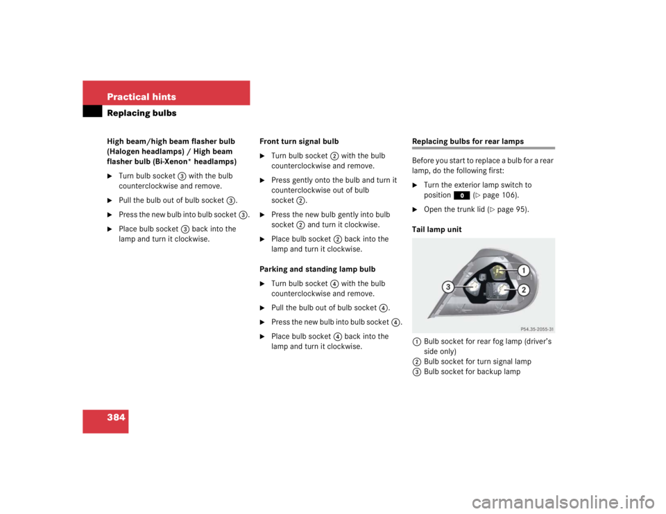 MERCEDES-BENZ SLK CLASS 2005 Owners Guide 384 Practical hintsReplacing bulbsHigh beam/high beam flasher bulb 
(Halogen headlamps) / High beam 
flasher bulb (Bi-Xenon* headlamps)
Turn bulb socket3 with the bulb 
counterclockwise and remove.
