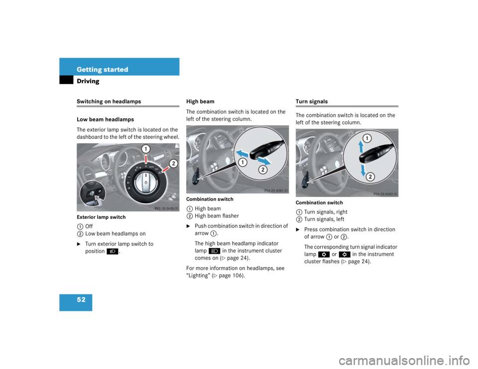 MERCEDES-BENZ SLK CLASS 2005  Owners Manual 52 Getting startedDrivingSwitching on headlamps
Low beam headlamps
The exterior lamp switch is located on the 
dashboard to the left of the steering wheel.Exterior lamp switch1Off
2Low beam headlamps 