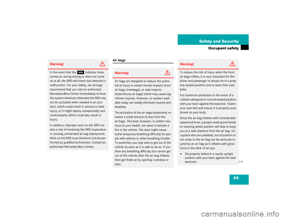 MERCEDES-BENZ SLK CLASS 2005 Repair Manual 63 Safety and Security
Occupant safety
Air bags
Warning!
G
In the event that the 
1
indicator lamp 
comes on during driving or does not come 
on at all, the SRS self-check has detected a 
malfunction.