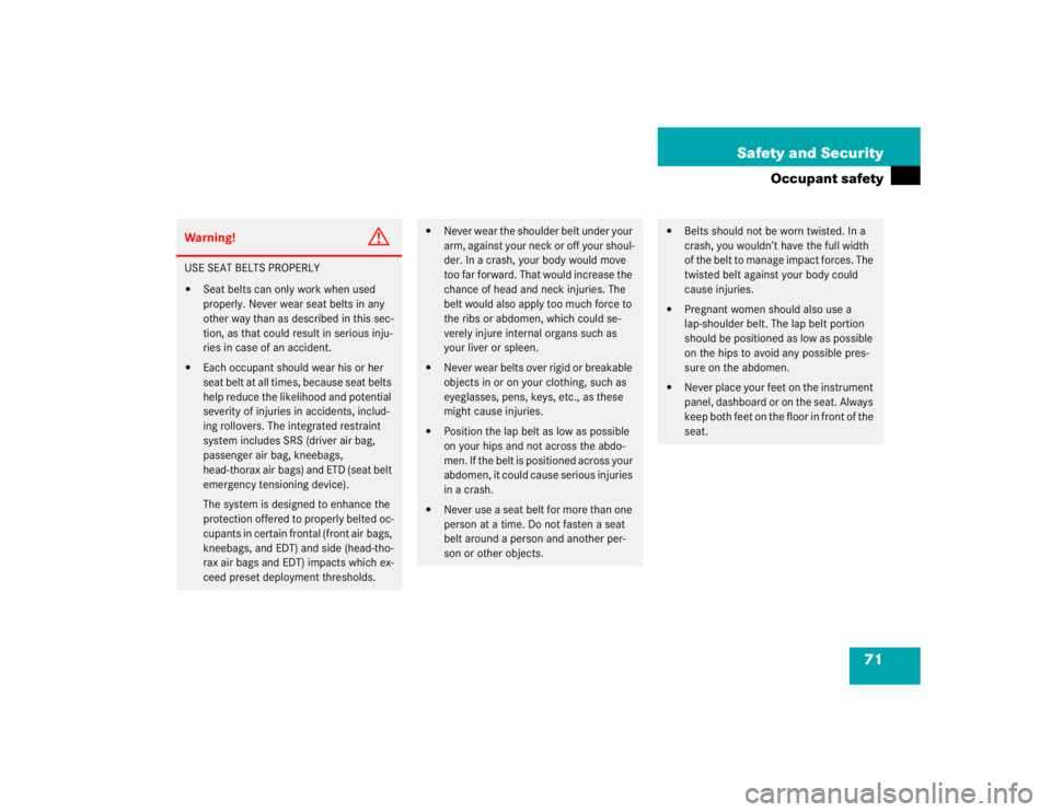 MERCEDES-BENZ SLK CLASS 2005 Manual PDF 71 Safety and Security
Occupant safety
Warning!
G
USE SEAT BELTS PROPERLY
Seat belts can only work when used 
properly. Never wear seat belts in any 
other way than as described in this sec-
tion, as