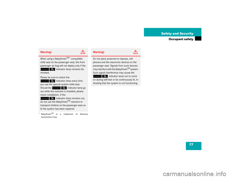 MERCEDES-BENZ SLK CLASS 2005 Manual PDF 77 Safety and Security
Occupant safety
Warning!
G
When using a BabySmart
TM1
 compatible 
child seat on the passenger seat, the front 
passenger air bag will not deploy only if the 
75
indicator lamp 