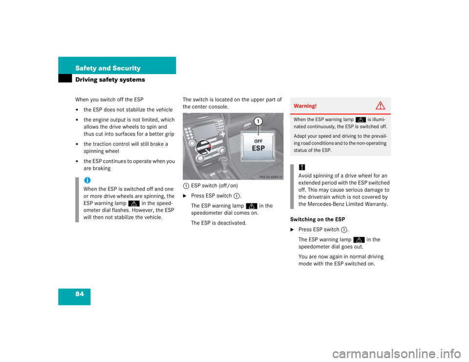MERCEDES-BENZ SLK CLASS 2005 Manual Online 84 Safety and SecurityDriving safety systemsWhen you switch off the ESP
the ESP does not stabilize the vehicle

the engine output is not limited, which 
allows the drive wheels to spin and 
thus cut