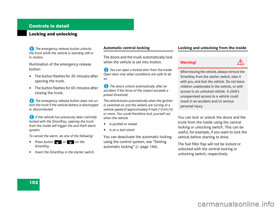 MERCEDES-BENZ SLK CLASS 2007  Owners Manual 102 Controls in detail
Locking and unlocking
Illumination of the emergency release 
button:
The button flashes for 30 minutes after 
opening the trunk.
The button flashes for 60 minutes after 
closi