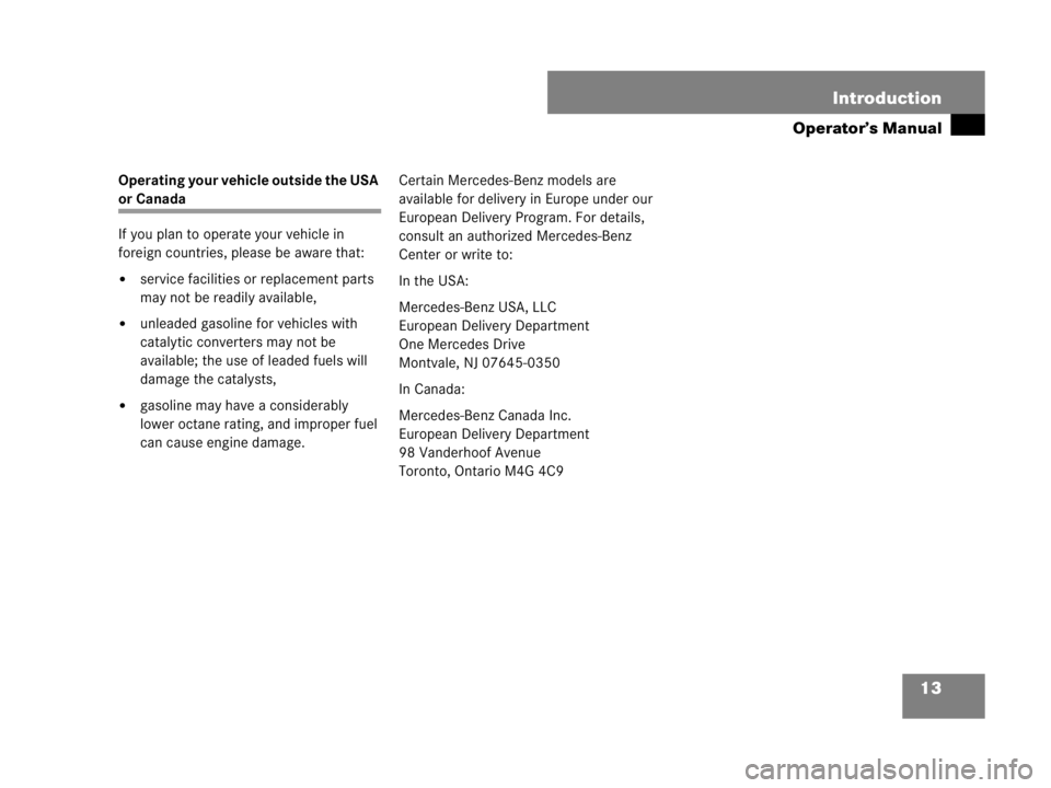 MERCEDES-BENZ SLK CLASS 2007 User Guide 13 Introduction
Operator’s Manual
Operating your vehicle outside the USA 
or Canada
If you plan to operate your vehicle in 
foreign countries, please be aware that:
service facilities or replacemen