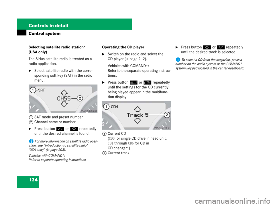 MERCEDES-BENZ SLK CLASS 2007  Owners Manual 134 Controls in detail
Control system
Selecting satellite radio station* 
(USA only)
The Sirius satellite radio is treated as a 
radio application.
Select satellite radio with the corre-
sponding sof
