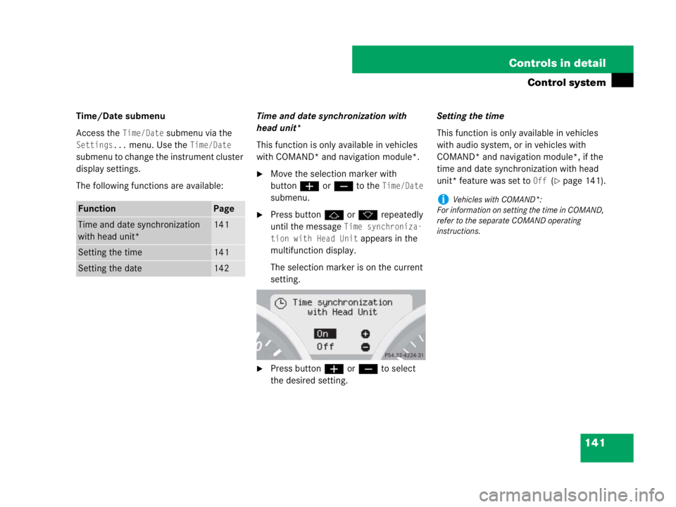 MERCEDES-BENZ SLK CLASS 2007  Owners Manual 141 Controls in detail
Control system
Time/Date submenu
Access the 
Time/Date submenu via the 
Settings... menu. Use the Time/Date 
submenu to change the instrument cluster 
display settings.
The foll