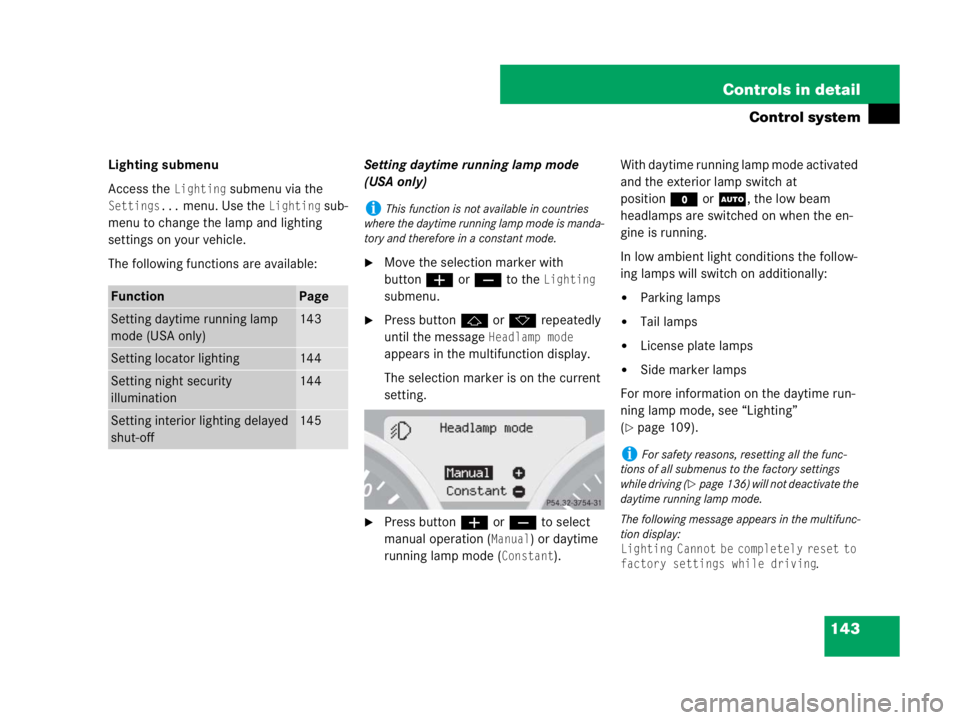 MERCEDES-BENZ SLK CLASS 2007  Owners Manual 143 Controls in detail
Control system
Lighting submenu
Access the 
Lighting submenu via the 
Settings... menu. Use the Lighting sub-
menu to change the lamp and lighting 
settings on your vehicle.
The