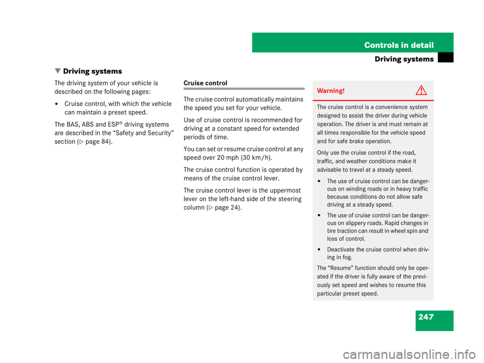 MERCEDES-BENZ SLK CLASS 2007  Owners Manual 247 Controls in detail
Driving systems
Driving systems
The driving system of your vehicle is 
described on the following pages:
Cruise control, with which the vehicle 
can maintain a preset speed.
T