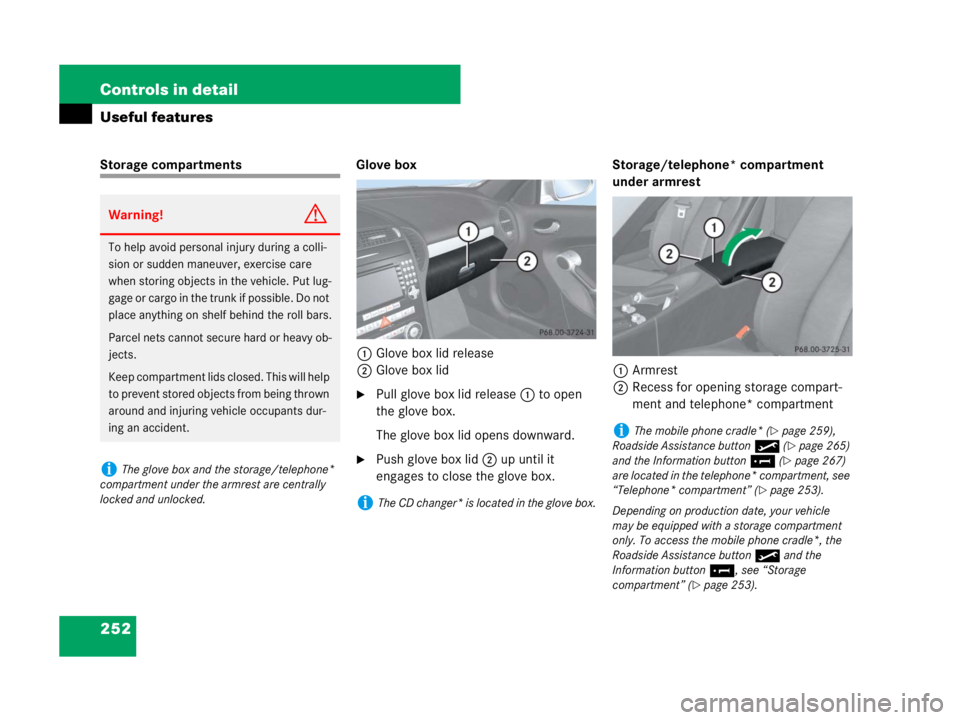 MERCEDES-BENZ SLK CLASS 2007  Owners Manual 252 Controls in detail
Useful features
Storage compartments Glove box
1Glove box lid release
2Glove box lid
Pull glove box lid release1 to open 
the glove box.
The glove box lid opens downward.
Push