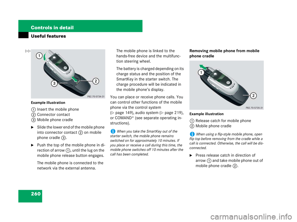 MERCEDES-BENZ SLK CLASS 2007  Owners Manual 260 Controls in detail
Useful features
Example illustration
1Insert the mobile phone
2Connector contact
3Mobile phone cradle
Slide the lower end of the mobile phone 
into connector contact 2 on mobil