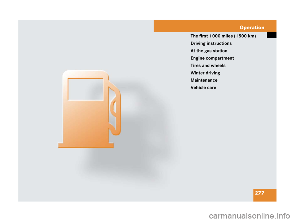 MERCEDES-BENZ SLK CLASS 2007  Owners Manual 277 Operation
The first 1 000 miles (1 500 km)
Driving instructions
At the gas station
Engine compartment
Tires and wheels
Winter driving
Maintenance
Vehicle care 