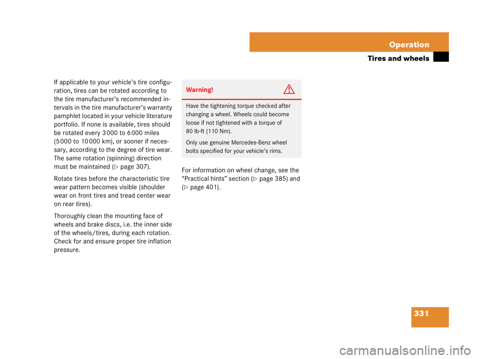 MERCEDES-BENZ SLK CLASS 2007  Owners Manual 331 Operation
Tires and wheels
If applicable to your vehicle’s tire configu-
ration, tires can be rotated according to 
the tire manufacturer’s recommended in-
tervals in the tire manufacturer’s
