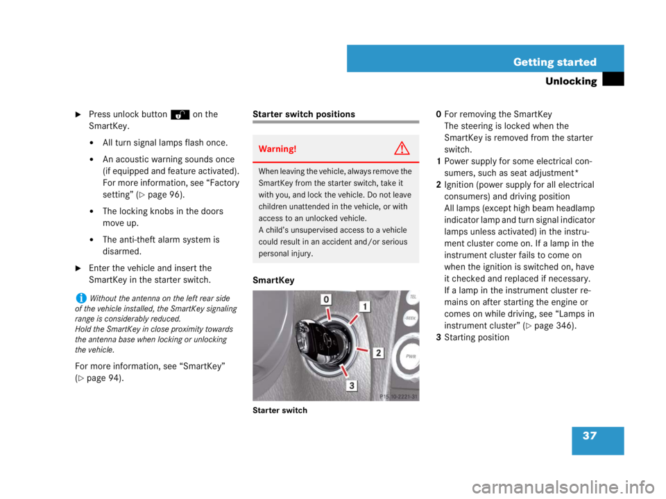 MERCEDES-BENZ SLK CLASS 2007 Owners Guide 37 Getting started
Unlocking
Press unlock buttonŒ on the 
SmartKey.
All turn signal lamps flash once.
An acoustic warning sounds once 
(if equipped and feature activated). 
For more information, s