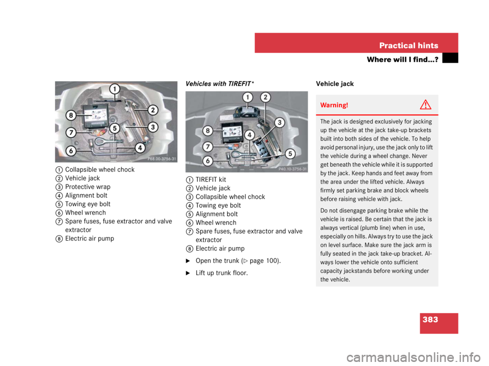 MERCEDES-BENZ SLK CLASS 2007  Owners Manual 383 Practical hints
Where will I find...?
1Collapsible wheel chock
2Vehicle jack
3Protective wrap
4Alignment bolt
5Towing eye bolt
6Wheel wrench
7Spare fuses, fuse extractor and valve 
extractor
8Elec