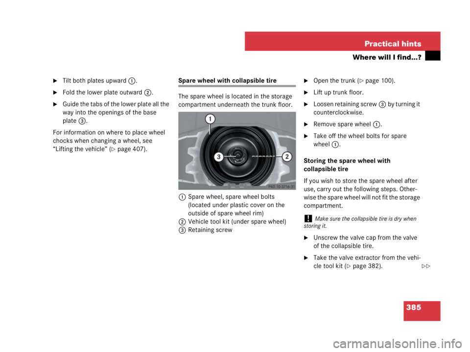 MERCEDES-BENZ SLK CLASS 2007  Owners Manual 385 Practical hints
Where will I find...?
Tilt both plates upward1.
Fold the lower plate outward2.
Guide the tabs of the lower plate all the 
way into the openings of the base 
plate3.
For informat